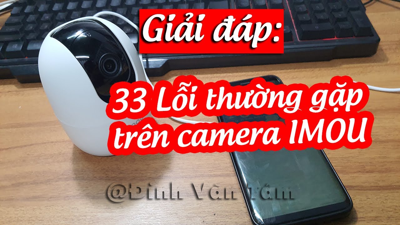Giải đáp: 33 Lỗi camera imou thường gặp update mới nhất | DinhVanTam
