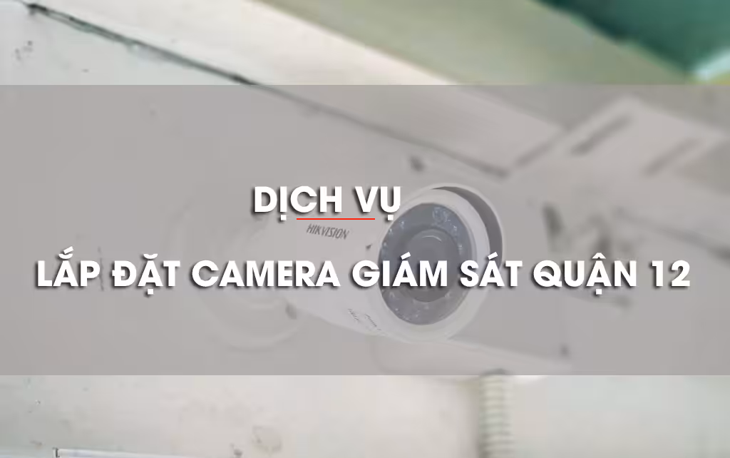 Lắp đặt Camera Quận 12 Công Ty Camera Đại Phát