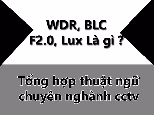 WDR, Lux, BLC F2.0,F1.4 Là Gì ? Tổng Hợp Những Thuật Ngữ Chuyên Nghành CCTV 1 Thua Ngu Cctv