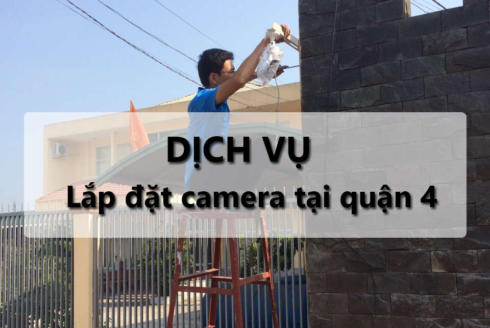 Dịch vụ lắp đặt camera giám sát an ninh tại quận 4