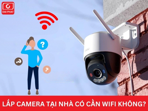 lắp camera tại nhà có cần wifi không