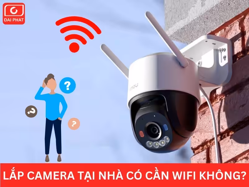 lắp camera tại nhà có cần wifi không