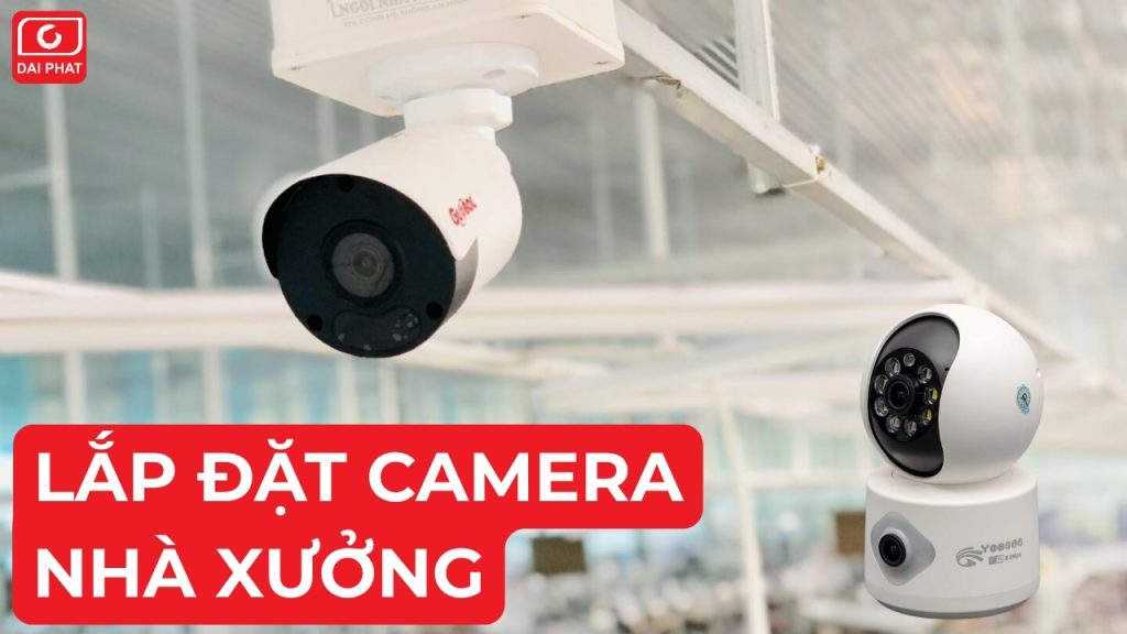 Lắp đặt camera nhà xưởng UY TÍN, giá rẻ, chính hãng 1 lắp đặt camera nhà xưởng