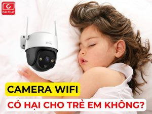 camera wifi có hại cho trẻ em không