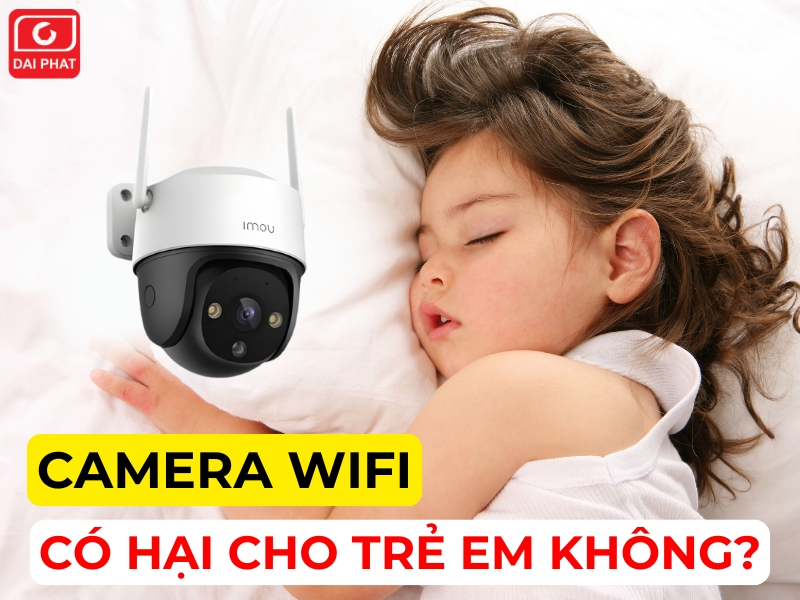 Camera Wifi có hại cho trẻ em không? Cách sử dụng hiệu quả 2 camera wifi có hại cho trẻ em không